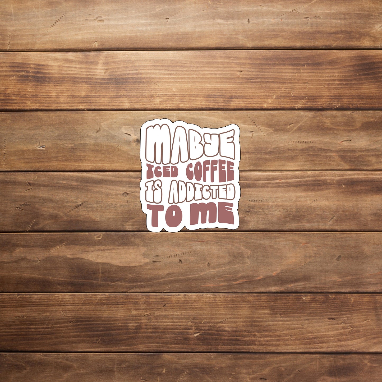 Maybe iced coffee is addicted to me  Sticker,  Vinyl sticker, laptop sticker, Tablet sticker
