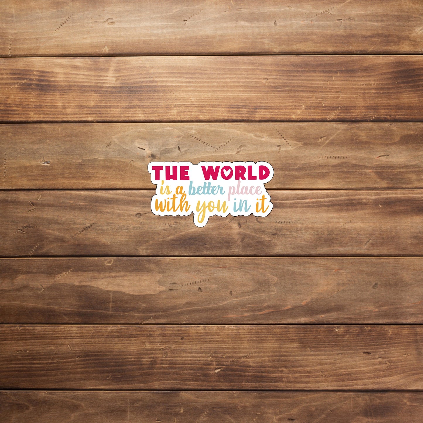 The World Is better with you  Sticker,  Vinyl sticker, laptop sticker, Tablet sticker
